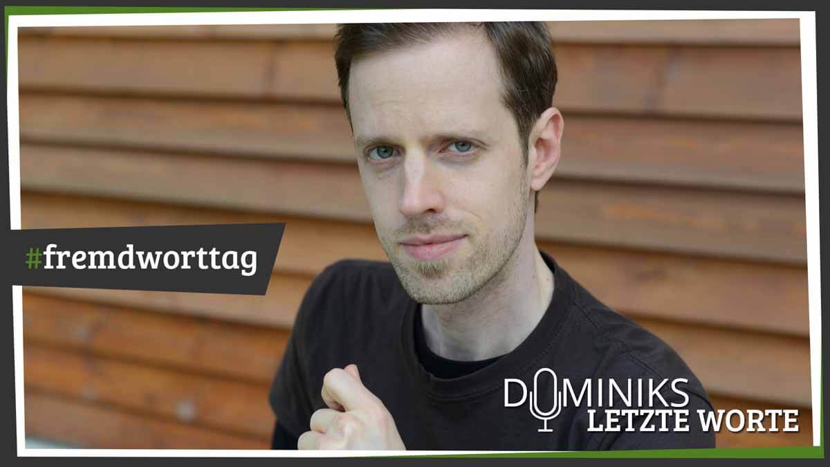 #fremdworttag - Dominiks letzte Worte