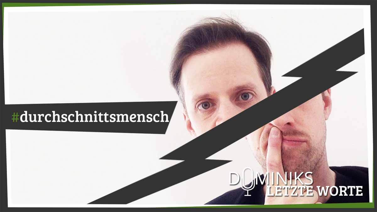 #durchschnittsmensch - Dominiks letzte Worte